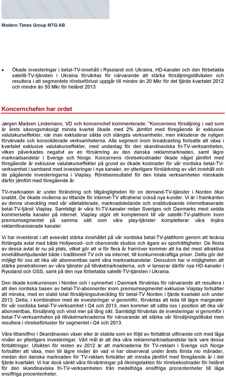 kommenterade: Koncernens försäljning i vad som är årets säsongsmässigt minsta kvartal ökade med 2% jämfört med föregående år exklusive valutakurseffekter, när man exkluderar sålda och stängda