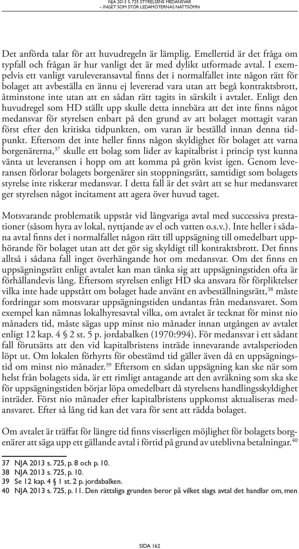 I exempelvis ett vanligt varuleveransavtal finns det i normalfallet inte någon rätt för bolaget att avbeställa en ännu ej levererad vara utan att begå kontraktsbrott, åtminstone inte utan att en