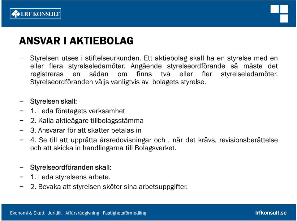 Styrelsen skall: 1. Leda företagets verksamhet 2. Kalla aktieägare tillbolagsstämma 3.Ansvararförattskatterbetalasin 4.