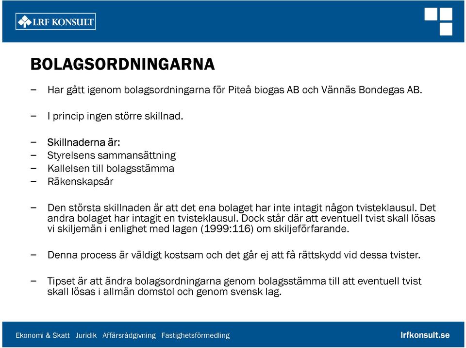 Det andra bolaget har intagit en tvisteklausul. Dock står där att eventuell tvist skall lösas vi skiljemän i enlighet med lagen (1999:116) om skiljeförfarande.