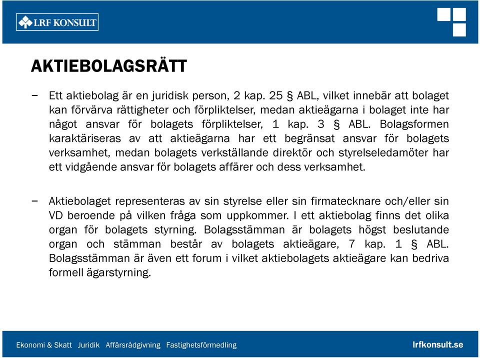 Bolagsformen karaktäriseras av att aktieägarna har ett begränsat ansvar för bolagets verksamhet, medan bolagets verkställande direktör och styrelseledamöter har ett vidgående ansvar för bolagets