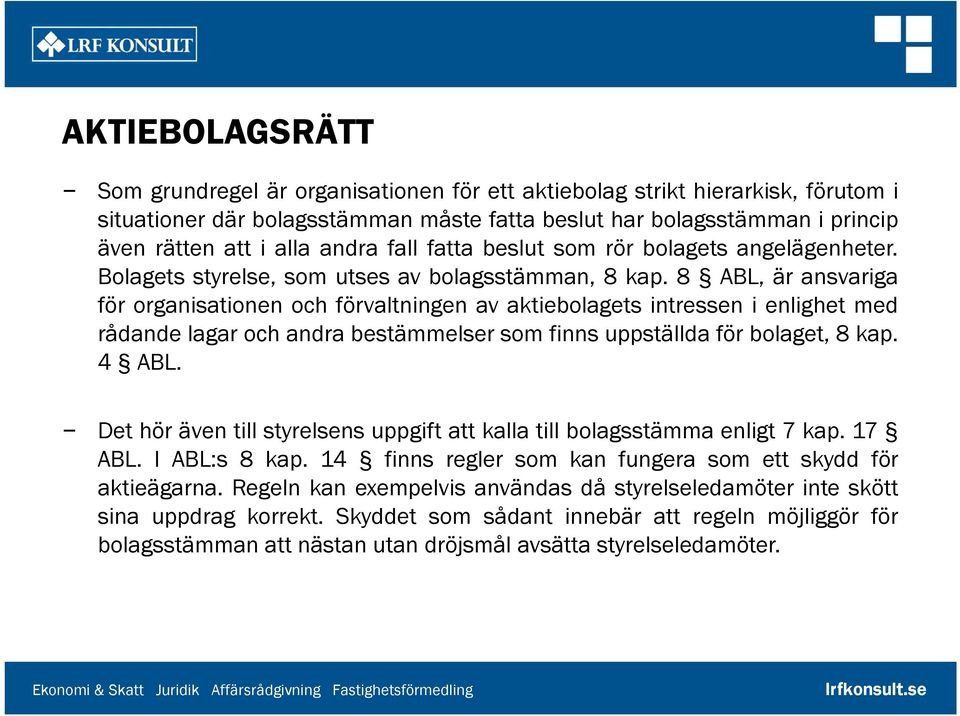 8 ABL, är ansvariga för organisationen och förvaltningen av aktiebolagets intressen i enlighet med rådande lagar och andra bestämmelser som finns uppställda för bolaget, 8 kap. 4 ABL.