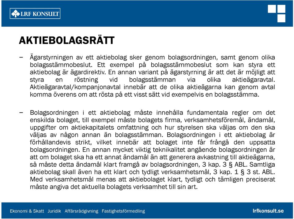 Aktieägaravtal/kompanjonavtal innebär att de olika aktieägarna kan genom avtal komma överens om att rösta på ett visst sätt vid exempelvis en bolagsstämma.