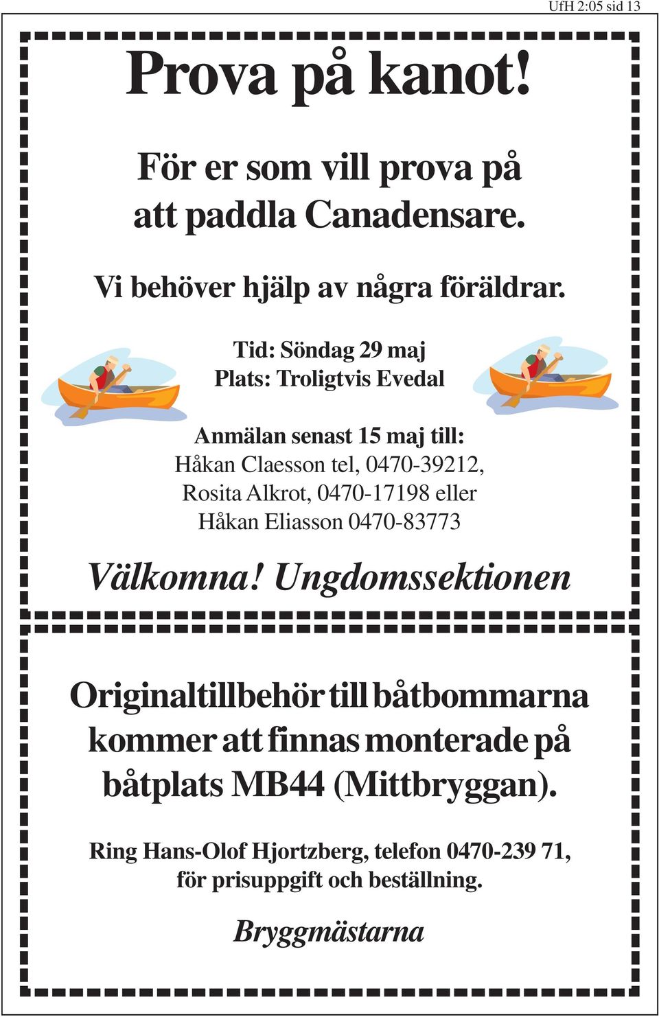 0470-17198 eller Håkan Eliasson 0470-83773 Välkomna!