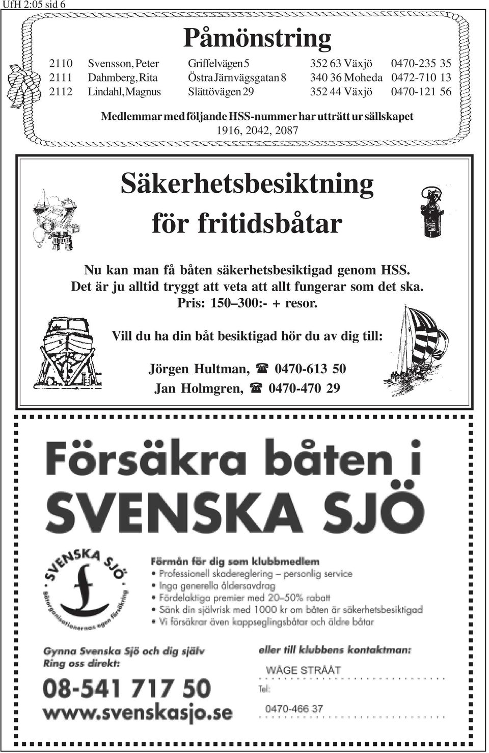 2042, 2087 Säkerhetsbesiktning för fritidsbåtar Nu kan man få båten säkerhetsbesiktigad genom HSS.