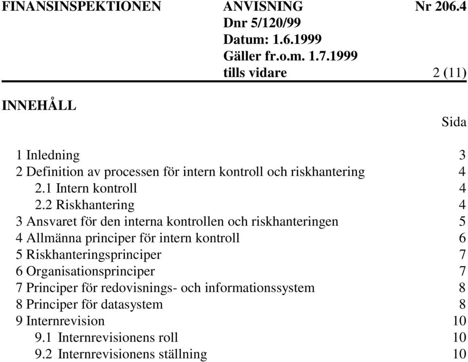 2 Riskhantering 4 3 Ansvaret för den interna kontrollen och riskhanteringen 5 4 Allmänna principer för intern kontroll 6