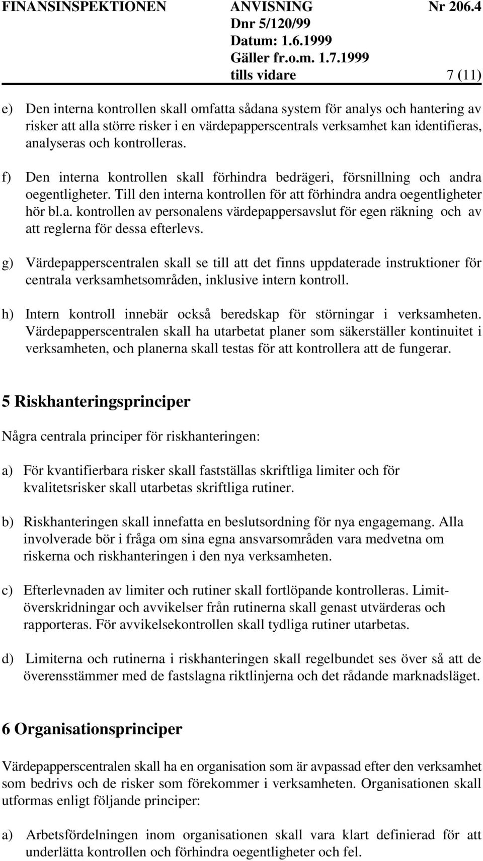 g) Värdepapperscentralen skall se till att det finns uppdaterade instruktioner för centrala verksamhetsområden, inklusive intern kontroll.