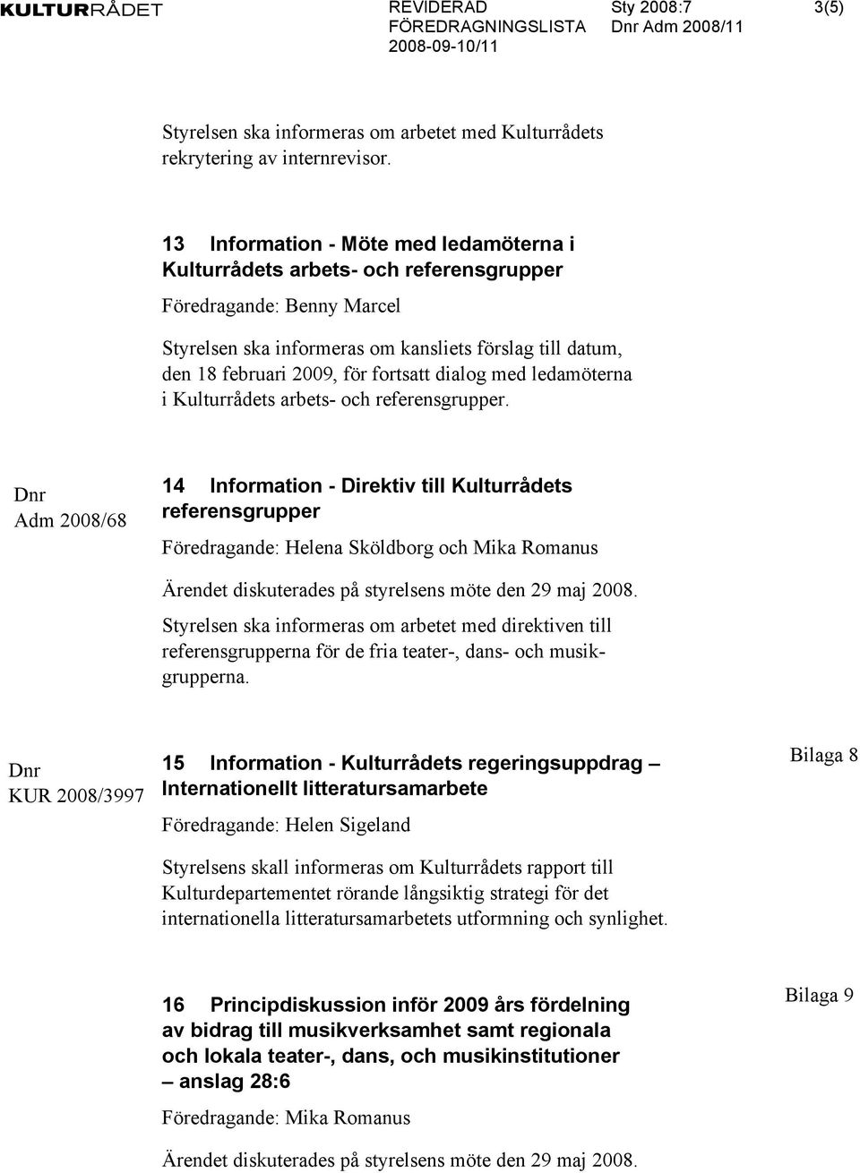 fortsatt dialog med ledamöterna i Kulturrådets arbets- och referensgrupper.