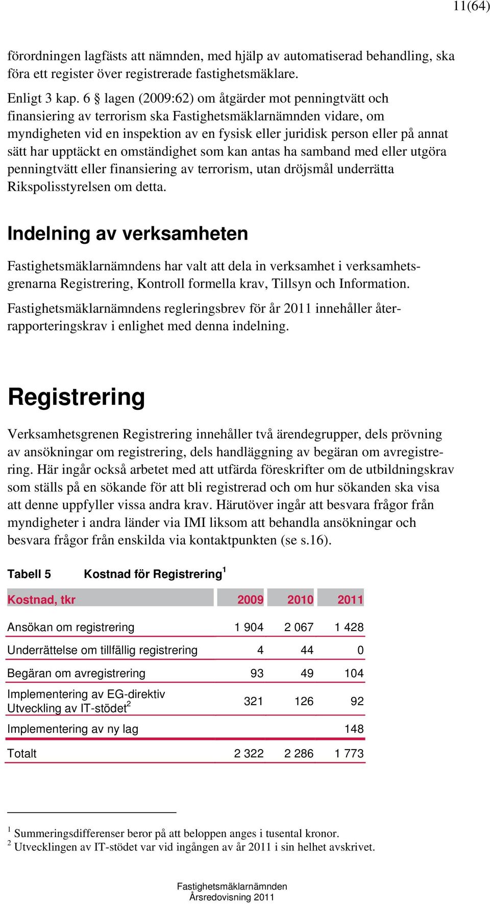 omständighet som kan antas ha samband med eller utgöra penningtvätt eller finansiering av terrorism, utan dröjsmål underrätta Rikspolisstyrelsen om detta.