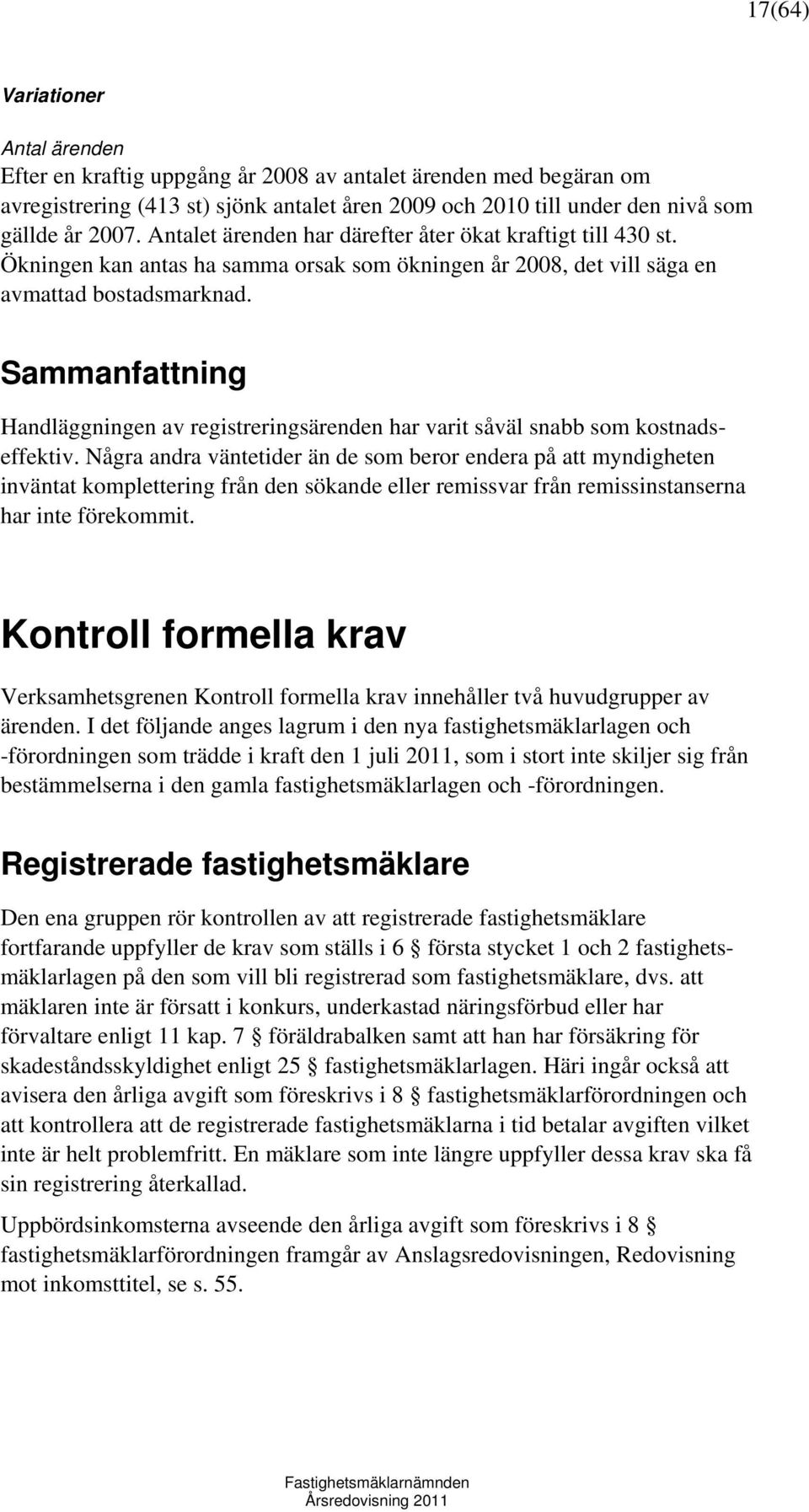 Sammanfattning Handläggningen av registreringsärenden har varit såväl snabb som kostnadseffektiv.