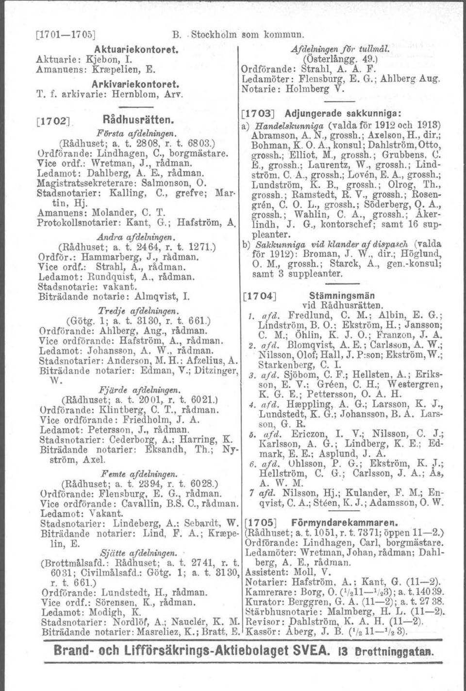 Stadsnotarier: Kalling, C., grefve; Mar tin, Hj. Amanuens: Molander, C. T. Protokollsnotarier : Kant, G.; Hafström, A. Andra a/delningen. (Rådhuset; a. t. 2464, r. t. 1271.) Ordför.: Hammarberg, J.