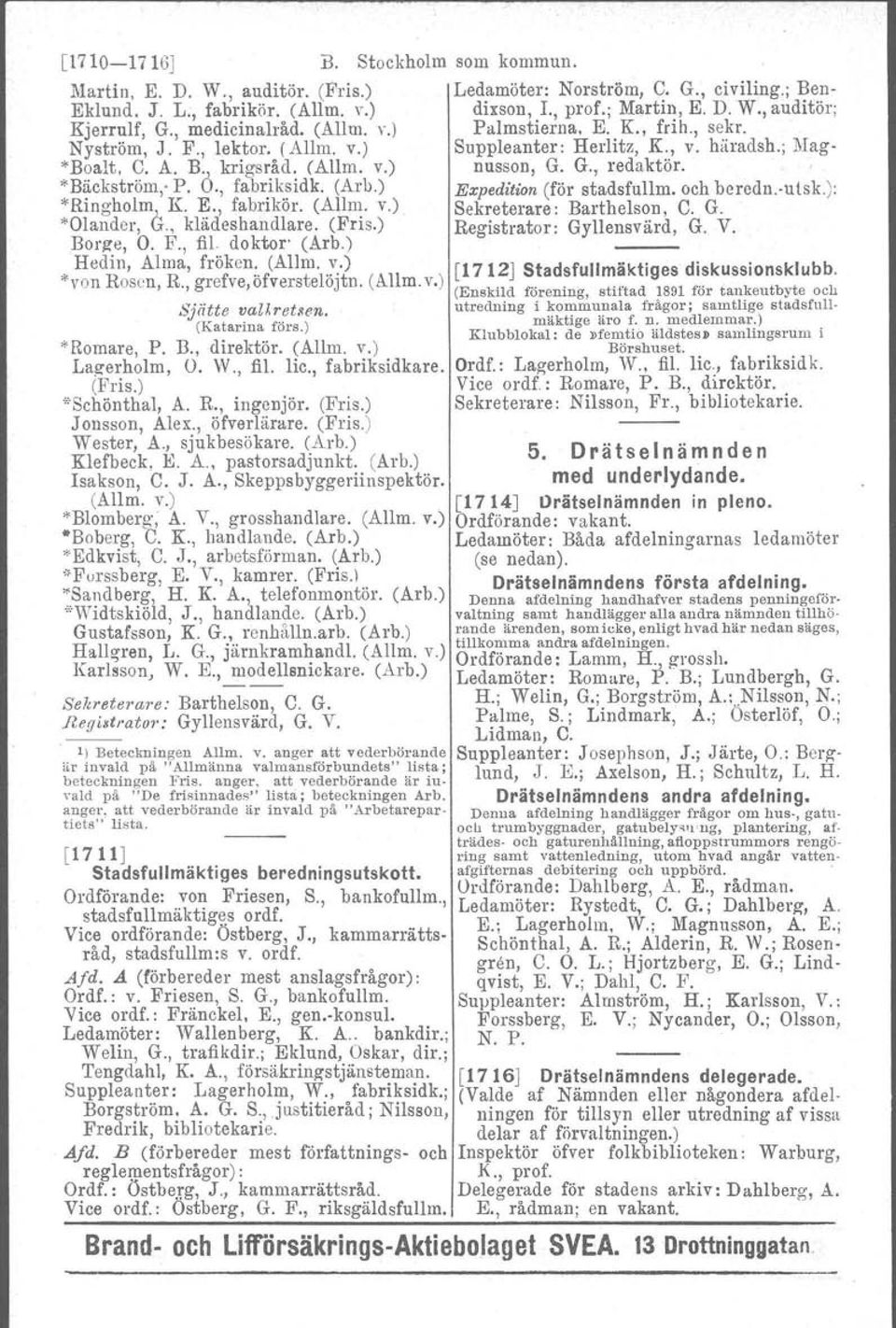 "Bäckström,' P. O., fabriksidk. (ArL.) Expedition (för stadsfullm. och beredn.-utsk.): "Ringholm, K. E., fabrikör. (Allm, v.) Sekreterare: Barthelson, C. G. "Olander, G., klädeshandlare. (Fr is.