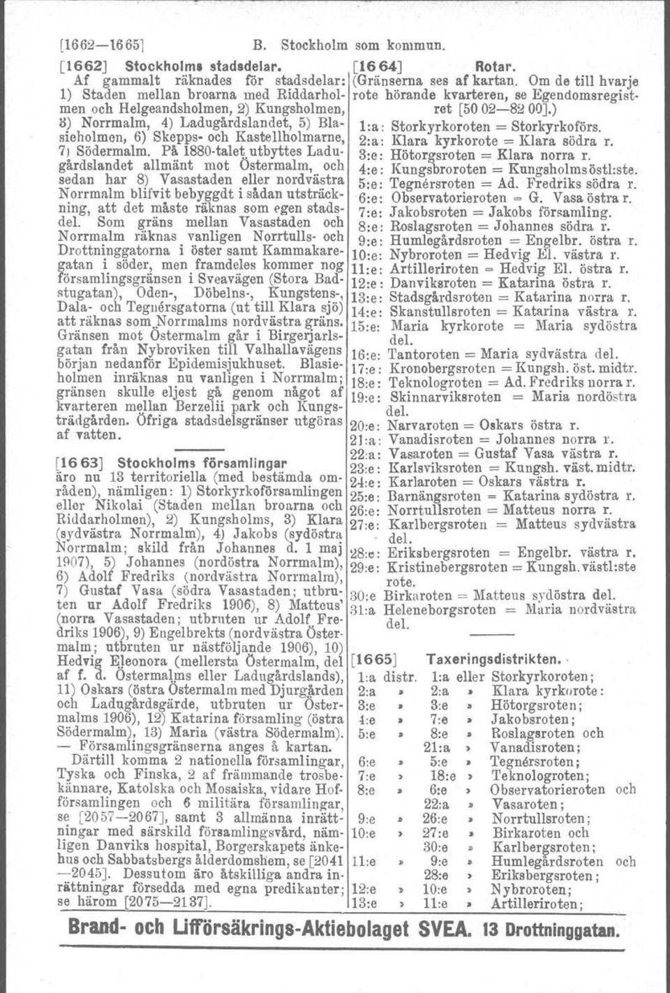 ) ö) Norrmalm, 4) Ladugårdslandet, 5) Ba l:a: Storkyrkoroten = Storkyrkoförs. sieholmen, 6) Skepps- och Kastellholmarne, 2:a: Klara kyrkorote = Klara södra r. 7) Södermalm. På 1880-talet.