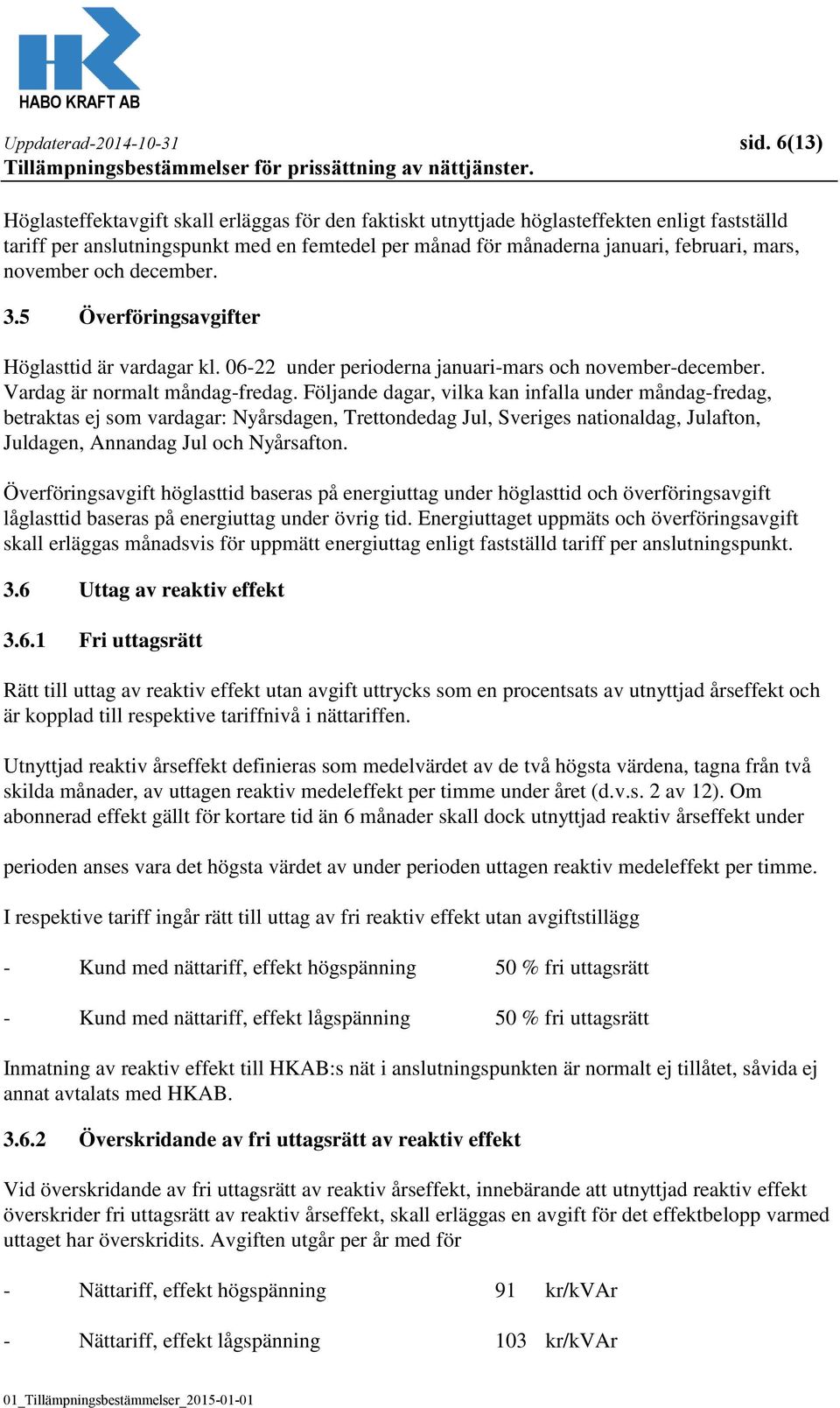 november och december. 3.5 Överföringsavgifter Höglasttid är vardagar kl. 06-22 under perioderna januari-mars och november-december. Vardag är normalt måndag-fredag.