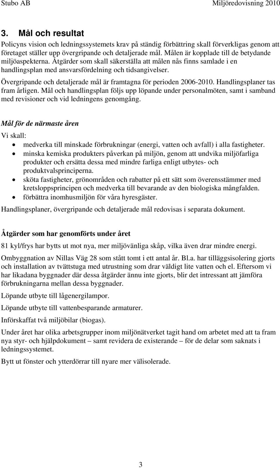 Övergripande och detaljerade mål är framtagna för perioden 2006-2010. Handlingsplaner tas fram årligen.