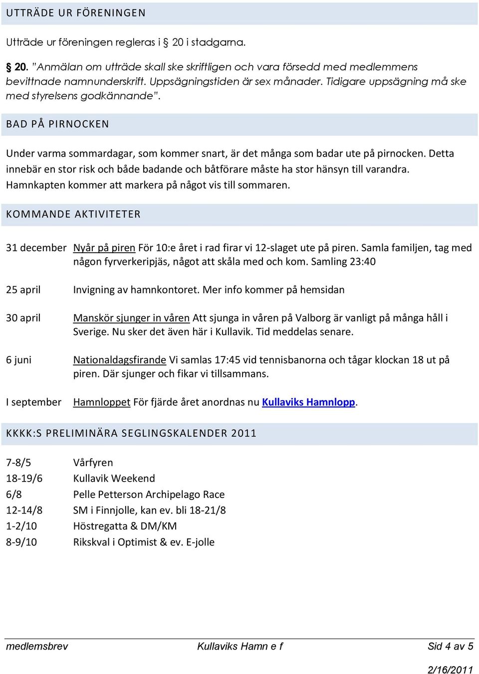 Detta innebär en stor risk och både badande och båtförare måste ha stor hänsyn till varandra. Hamnkapten kommer att markera på något vis till sommaren.