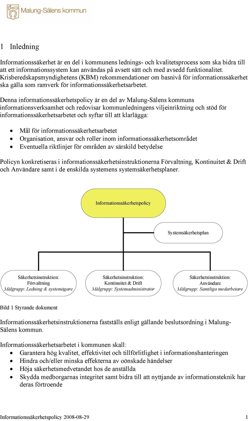 Denna informationssäkerhetspolicy är en del av Malung-Sälens kommuns informationsverksamhet och redovisar kommunledningens viljeinriktning och stöd för informationssäkerhetsarbetet och syftar till