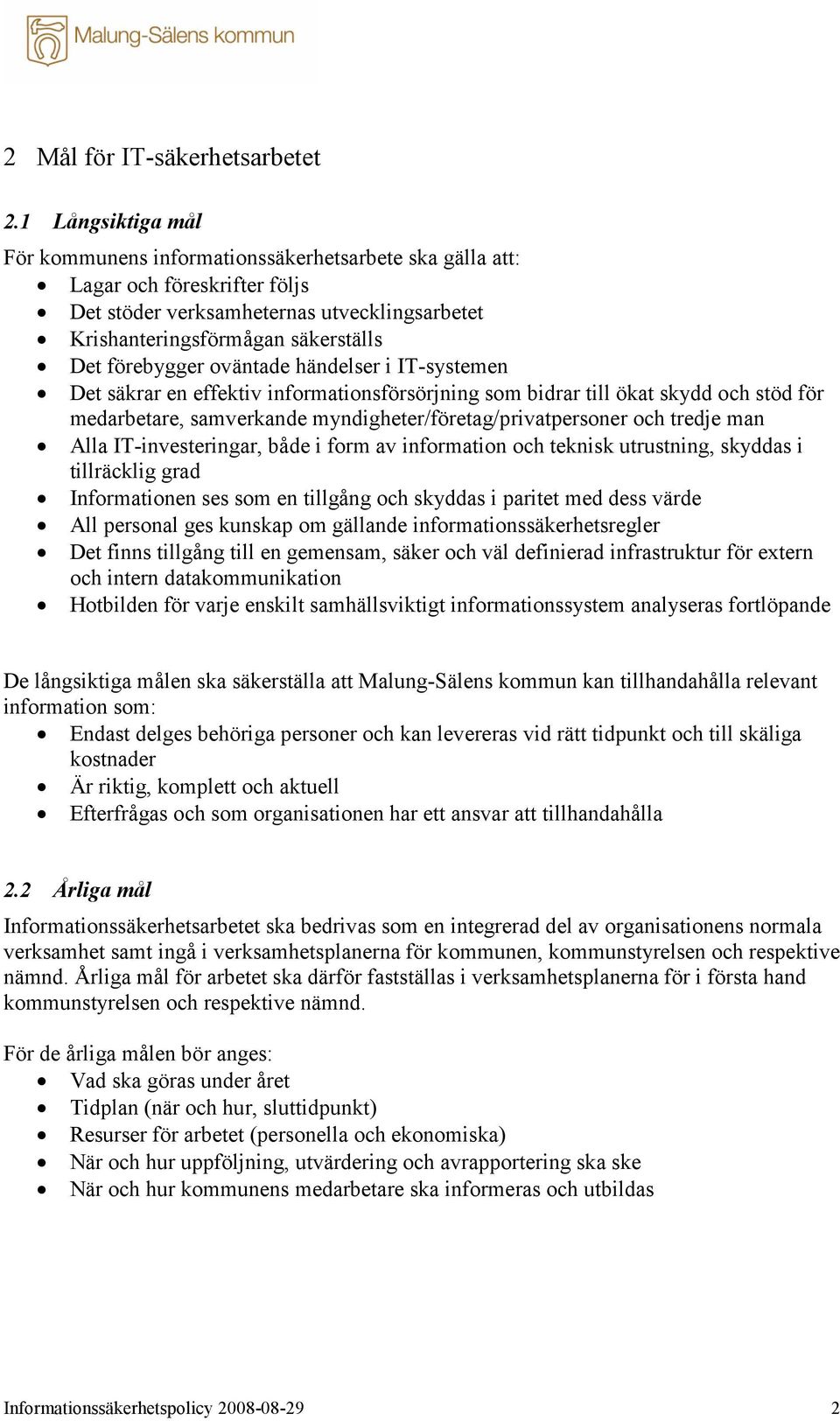 oväntade händelser i IT-systemen Det säkrar en effektiv informationsförsörjning som bidrar till ökat skydd och stöd för medarbetare, samverkande myndigheter/företag/privatpersoner och tredje man Alla