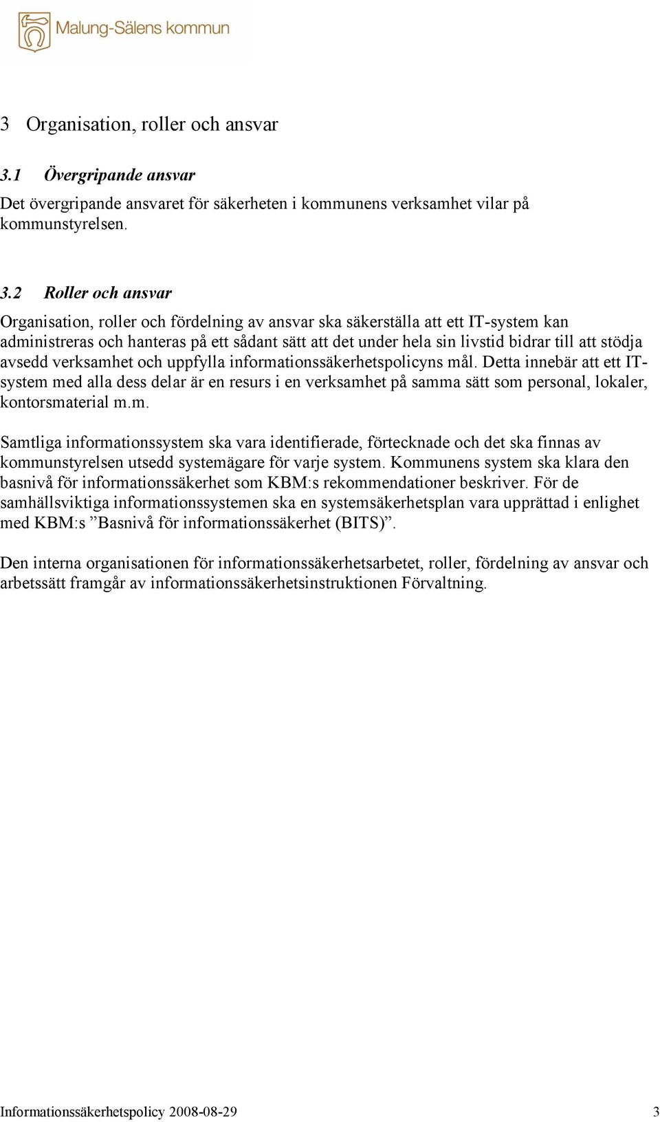 2 Roller och ansvar Organisation, roller och fördelning av ansvar ska säkerställa att ett IT-system kan administreras och hanteras på ett sådant sätt att det under hela sin livstid bidrar till att