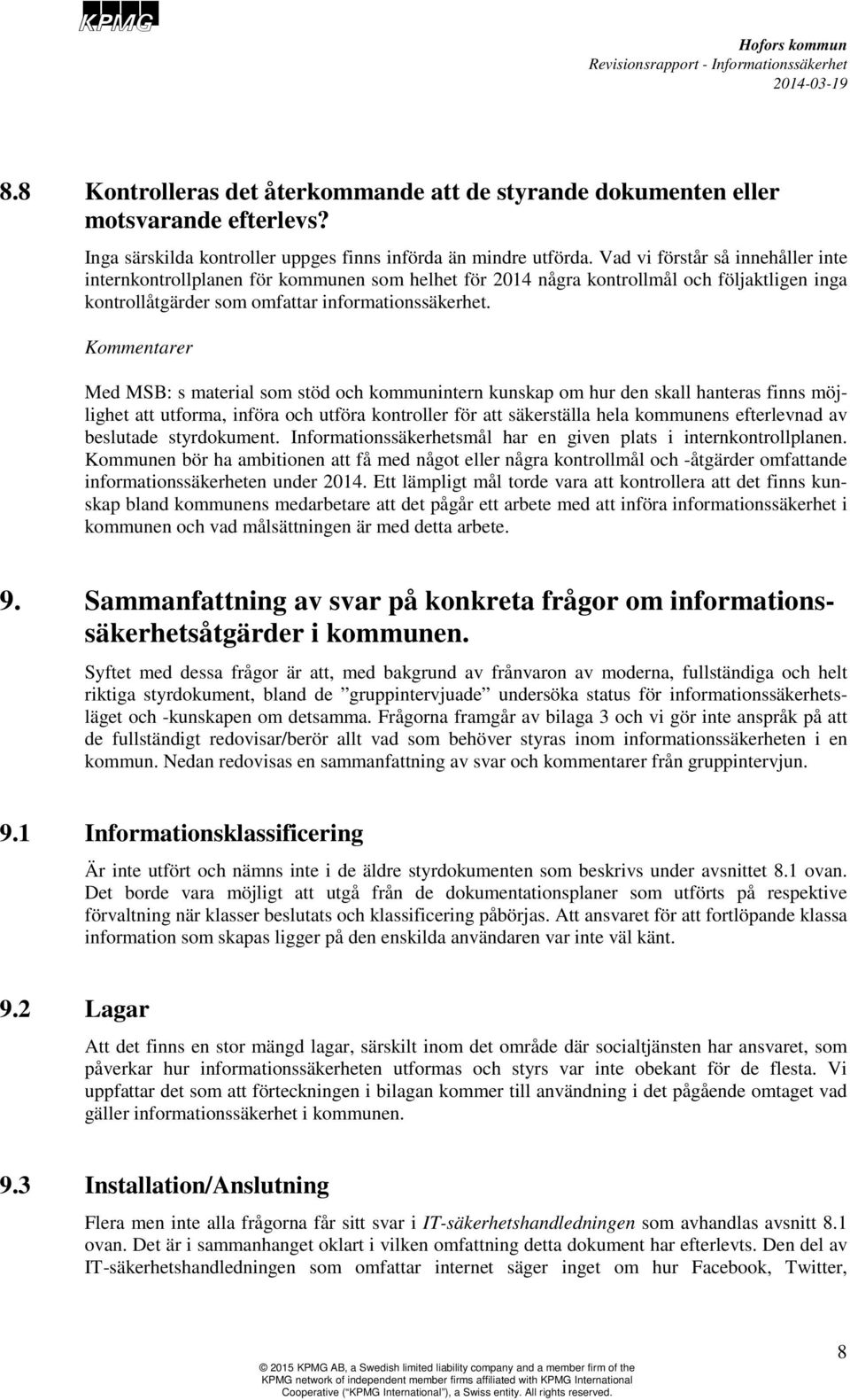 Kommentarer Med MSB: s material som stöd och kommunintern kunskap om hur den skall hanteras finns möjlighet att utforma, införa och utföra kontroller för att säkerställa hela kommunens efterlevnad av