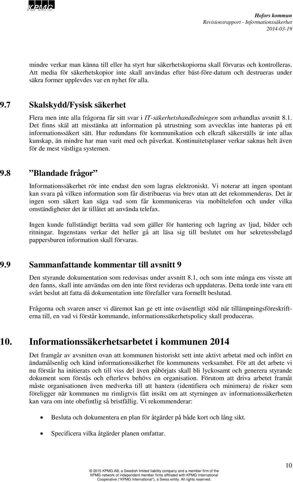 7 Skalskydd/Fysisk säkerhet Flera men inte alla frågorna får sitt svar i IT-säkerhetshandledningen som avhandlas avsnitt 8.1.