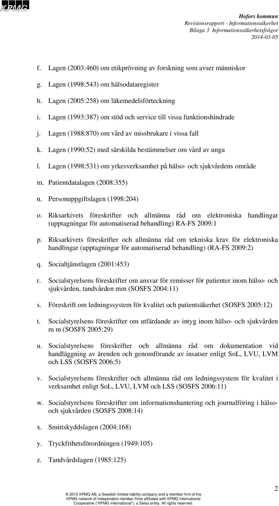 Lagen (1990:52) med särskilda bestämmelser om vård av unga l. Lagen (1998:531) om yrkesverksamhet på hälso- och sjukvårdens område m. Patientdatalagen (2008:355) n. Personuppgiftslagen (1998:204) o.