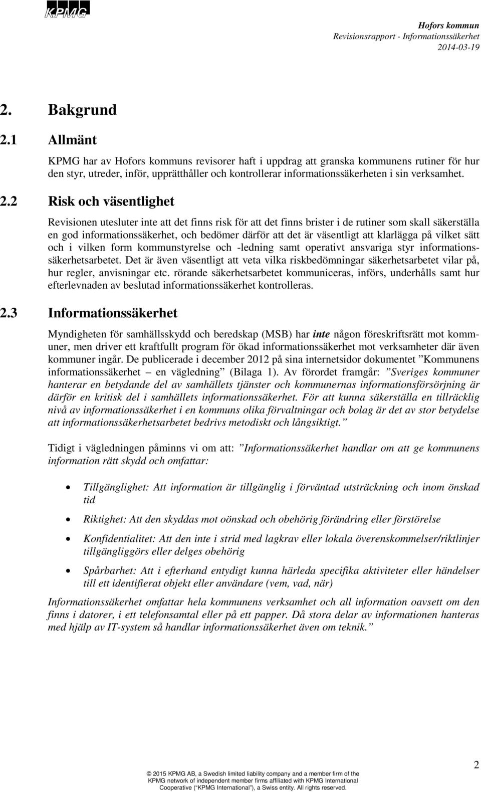 väsentligt att klarlägga på vilket sätt och i vilken form kommunstyrelse och -ledning samt operativt ansvariga styr informationssäkerhetsarbetet.