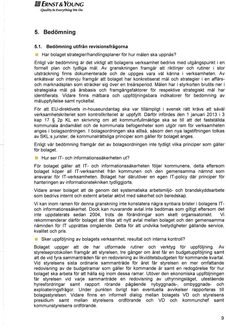 Av granskningen framgår att riktlinjer och rutiner i stor utsträckning finns dokumenterade och de uppges vara väl känna i verksamheten.