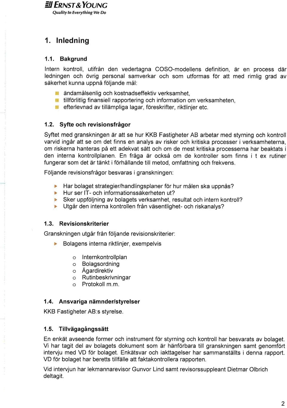 1. Bakgrund Intern kontroll, utifrån den vedertagna COSO-modellens definition, är en process där ledningen och övrig personal samverkar och som utformas för att med rimlig grad av säkerhet kunna