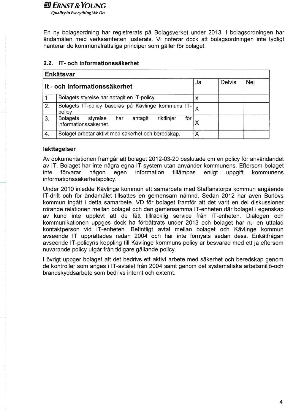 2. IT- och informationssäkerhet Enkätsvar It - och informationssäkerhet Ja Delvis Nej Bolagets styrelse har antagit en IT-policy. 2.