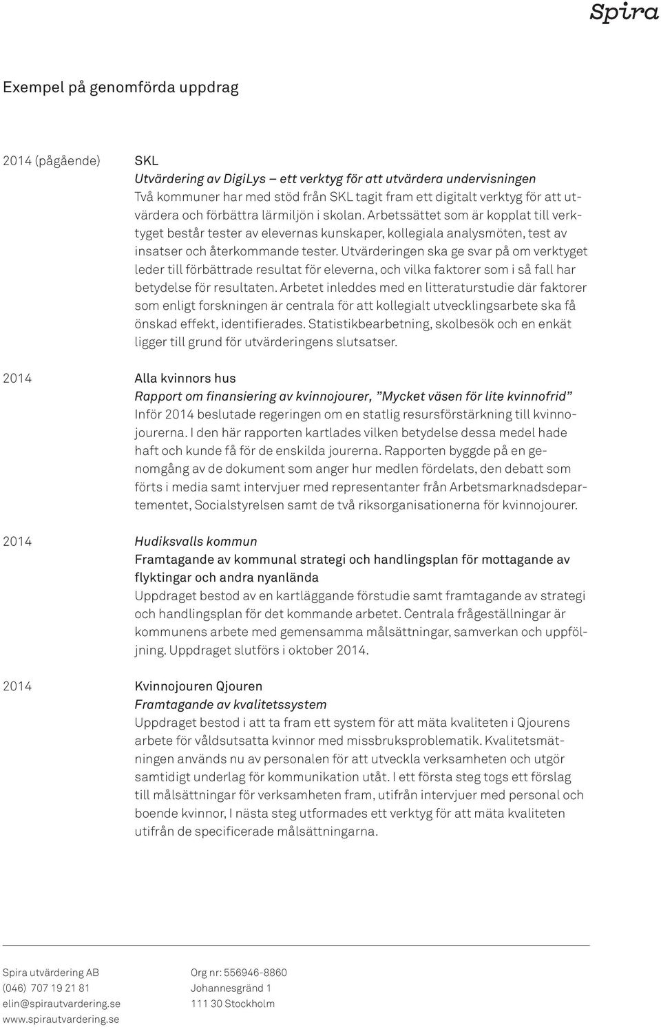 Utvärderingen ska ge svar på om verktyget leder till förbättrade resultat för eleverna, och vilka faktorer som i så fall har betydelse för resultaten.