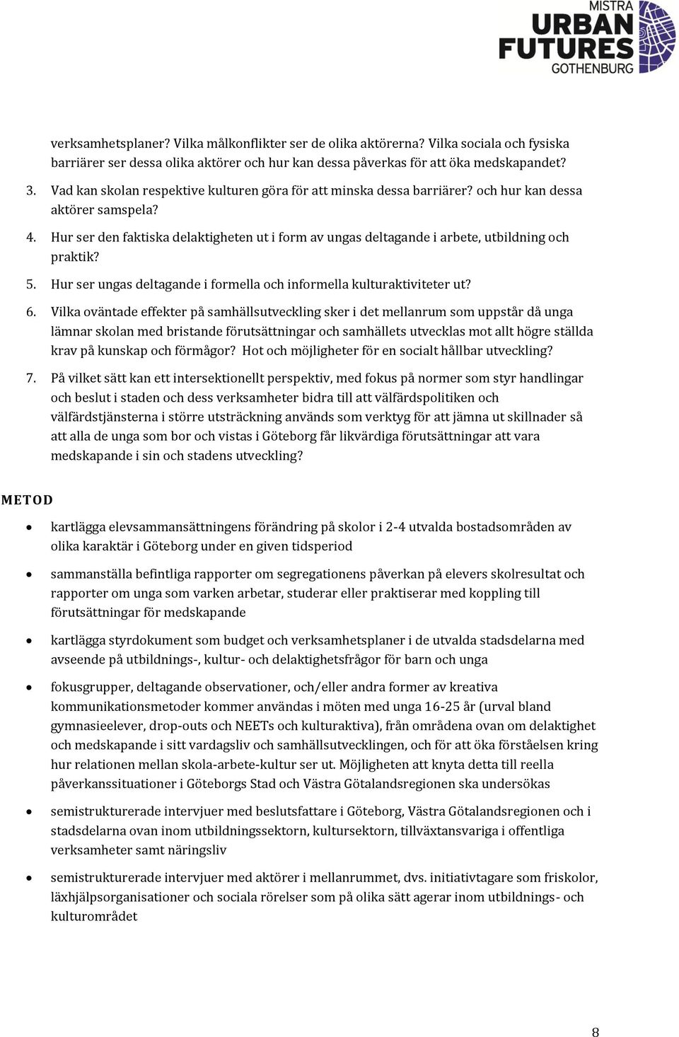 Hur ser den faktiska delaktigheten ut i form av ungas deltagande i arbete, utbildning och praktik? 5. Hur ser ungas deltagande i formella och informella kulturaktiviteter ut? 6.