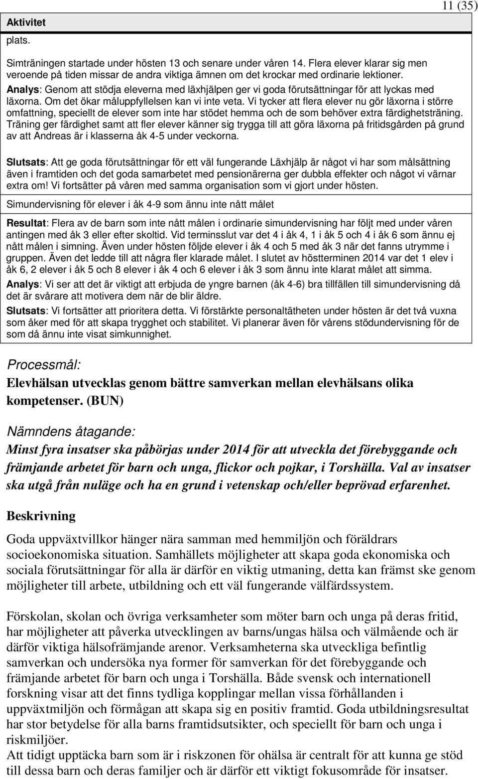 Vi tycker att flera elever nu gör läxorna i större omfattning, speciellt de elever som inte har stödet hemma och de som behöver extra färdighetsträning.