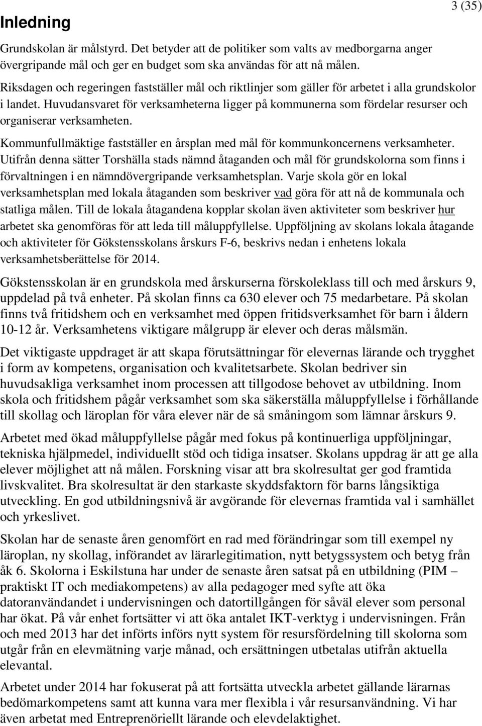 Huvudansvaret för verksamheterna ligger på kommunerna som fördelar resurser och organiserar verksamheten. Kommunfullmäktige fastställer en årsplan med mål för kommunkoncernens verksamheter.