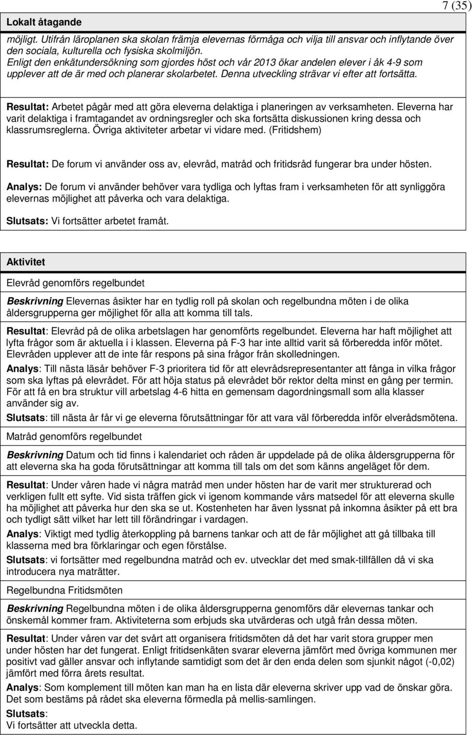 7 (35) Resultat: Arbetet pågår med att göra eleverna delaktiga i planeringen av verksamheten.