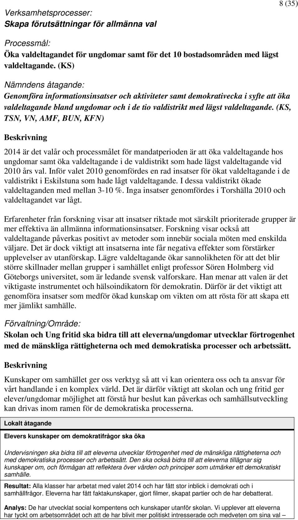 (KS, TSN, VN, AMF, BUN, KFN) 2014 är det valår och processmålet för mandatperioden är att öka valdeltagande hos ungdomar samt öka valdeltagande i de valdistrikt som hade lägst valdeltagande vid 2010