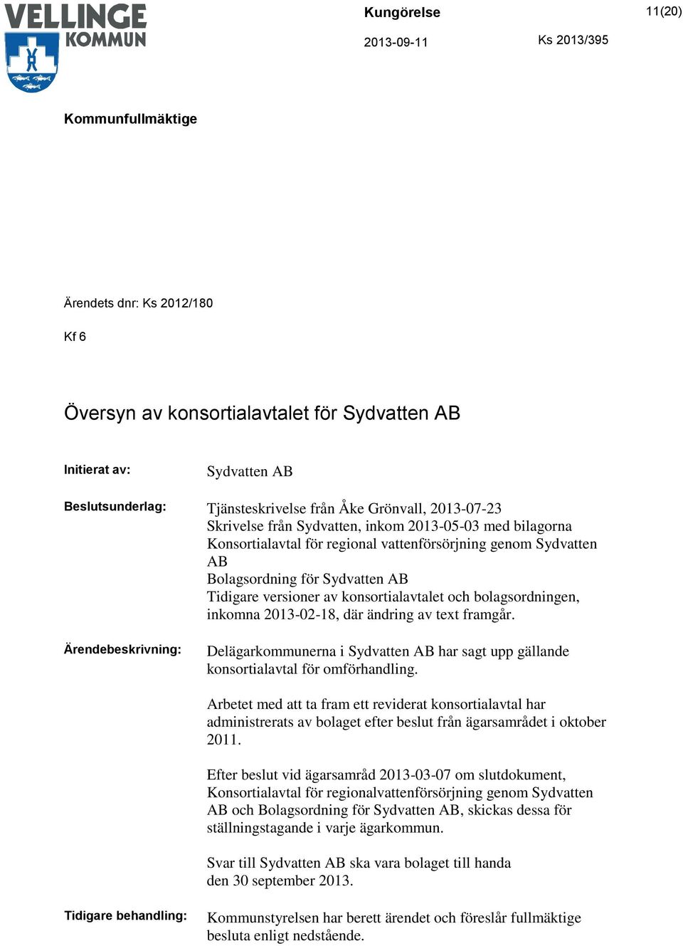 inkomna 2013-02-18, där ändring av text framgår. Ärendebeskrivning: Delägarkommunerna i Sydvatten AB har sagt upp gällande konsortialavtal för omförhandling.