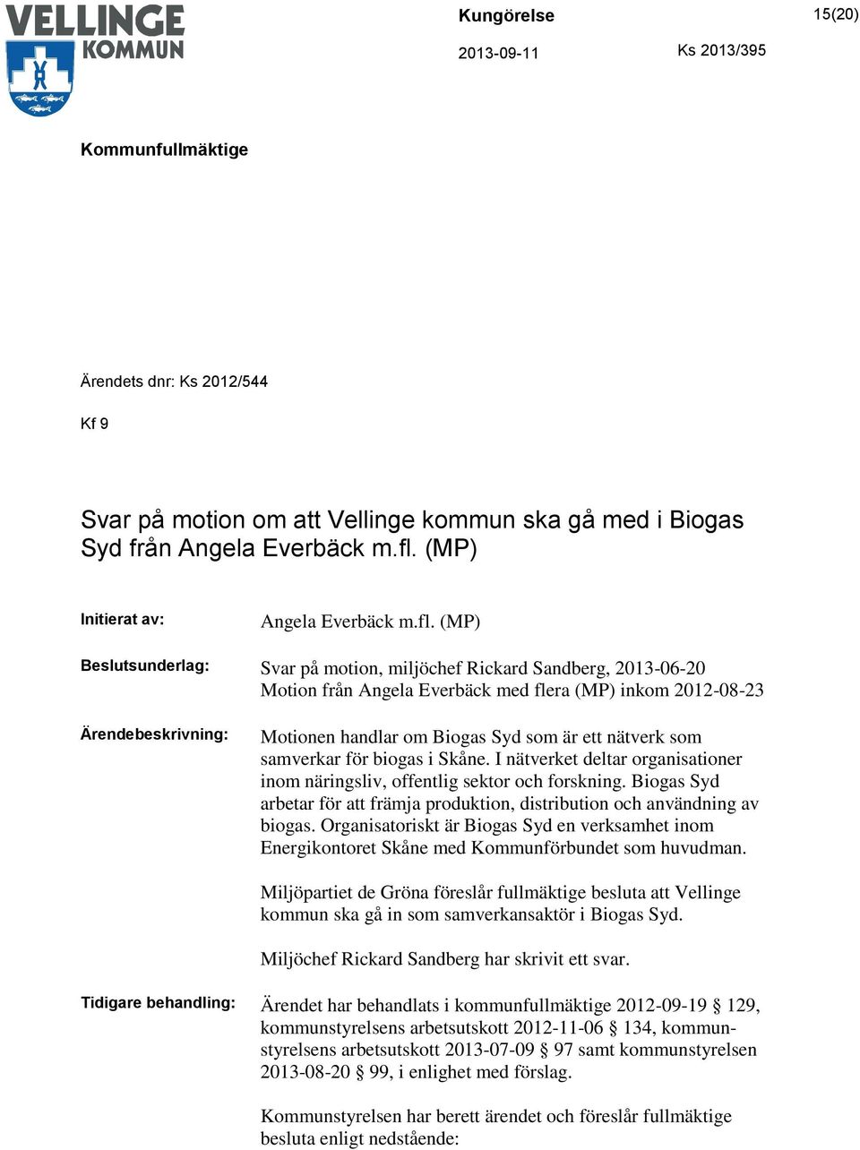 (MP) Beslutsunderlag: Svar på motion, miljöchef Rickard Sandberg, 2013-06-20 Motion från Angela Everbäck med flera (MP) inkom 2012-08-23 Ärendebeskrivning: Motionen handlar om Biogas Syd som är ett