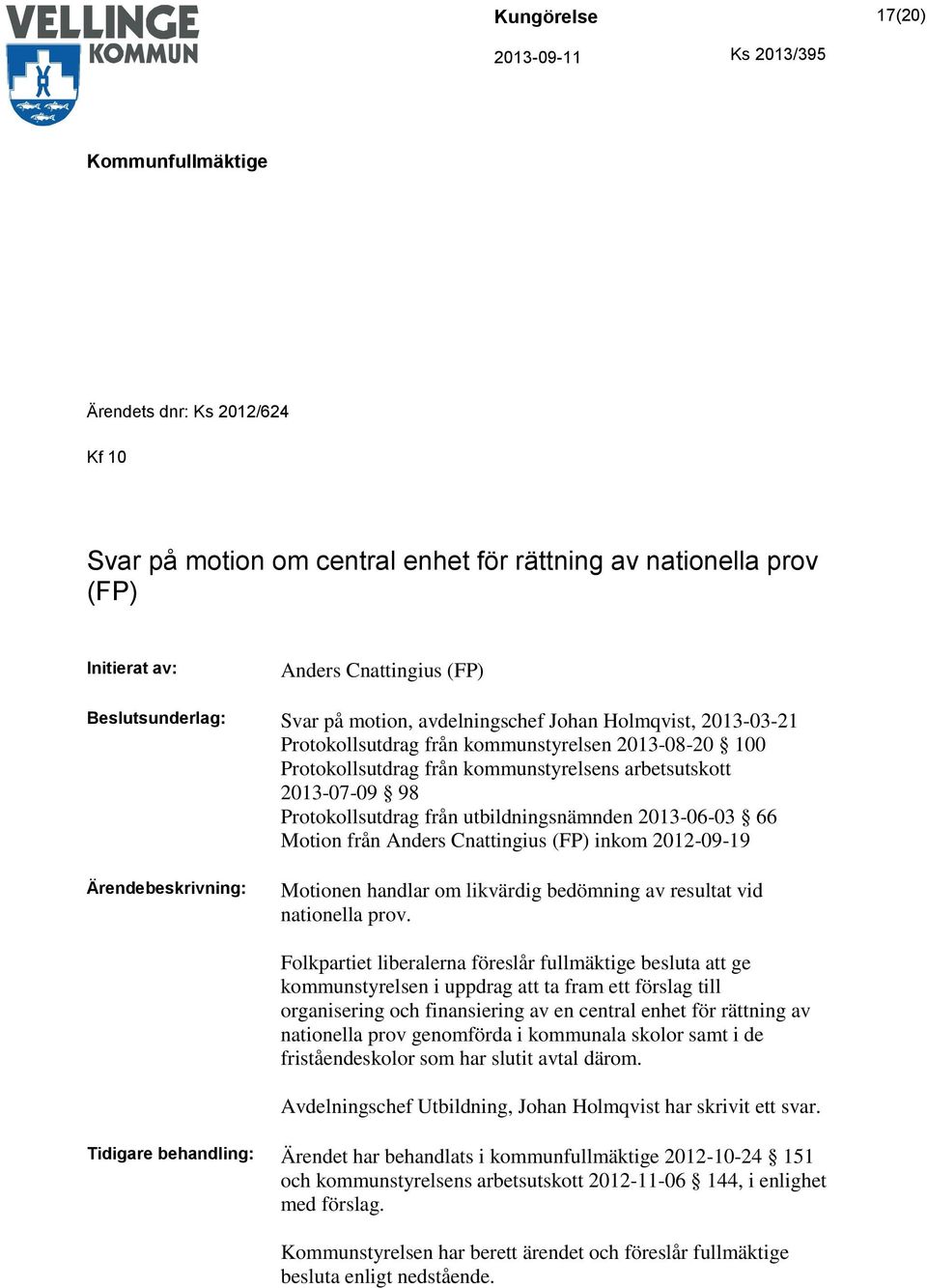 Motion från Anders Cnattingius (FP) inkom 2012-09-19 Ärendebeskrivning: Motionen handlar om likvärdig bedömning av resultat vid nationella prov.