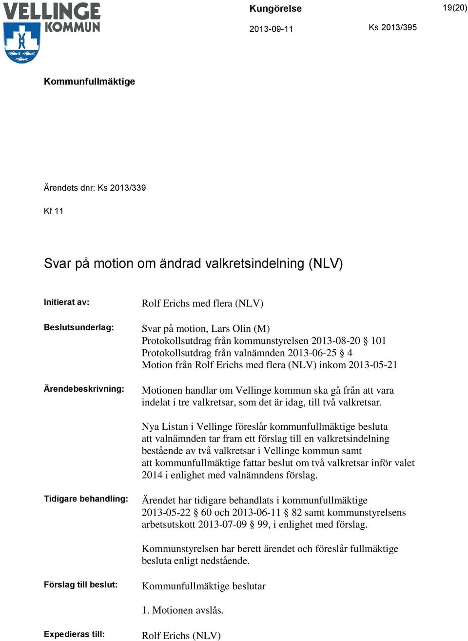 från att vara indelat i tre valkretsar, som det är idag, till två valkretsar.