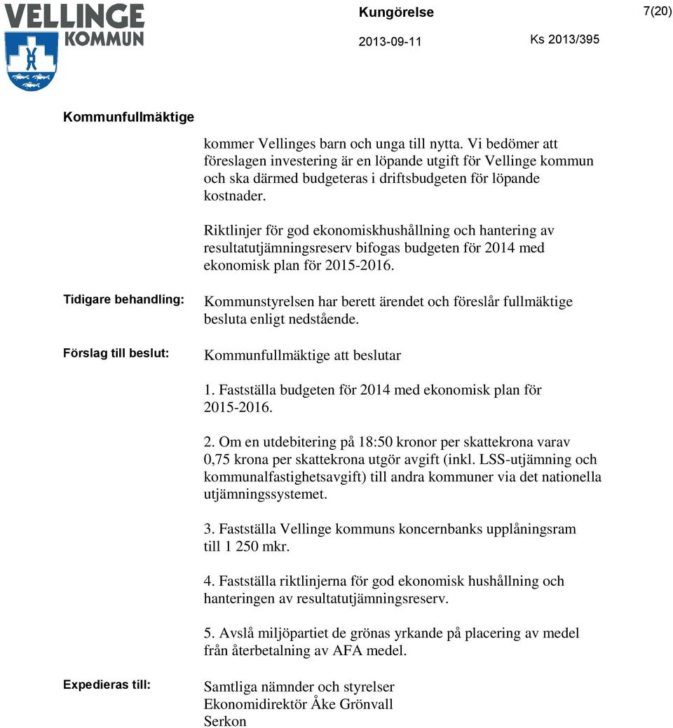 Tidigare behandling: Förslag till beslut: Kommunstyrelsen har berett ärendet och föreslår fullmäktige besluta enligt nedstående. att beslutar 1.