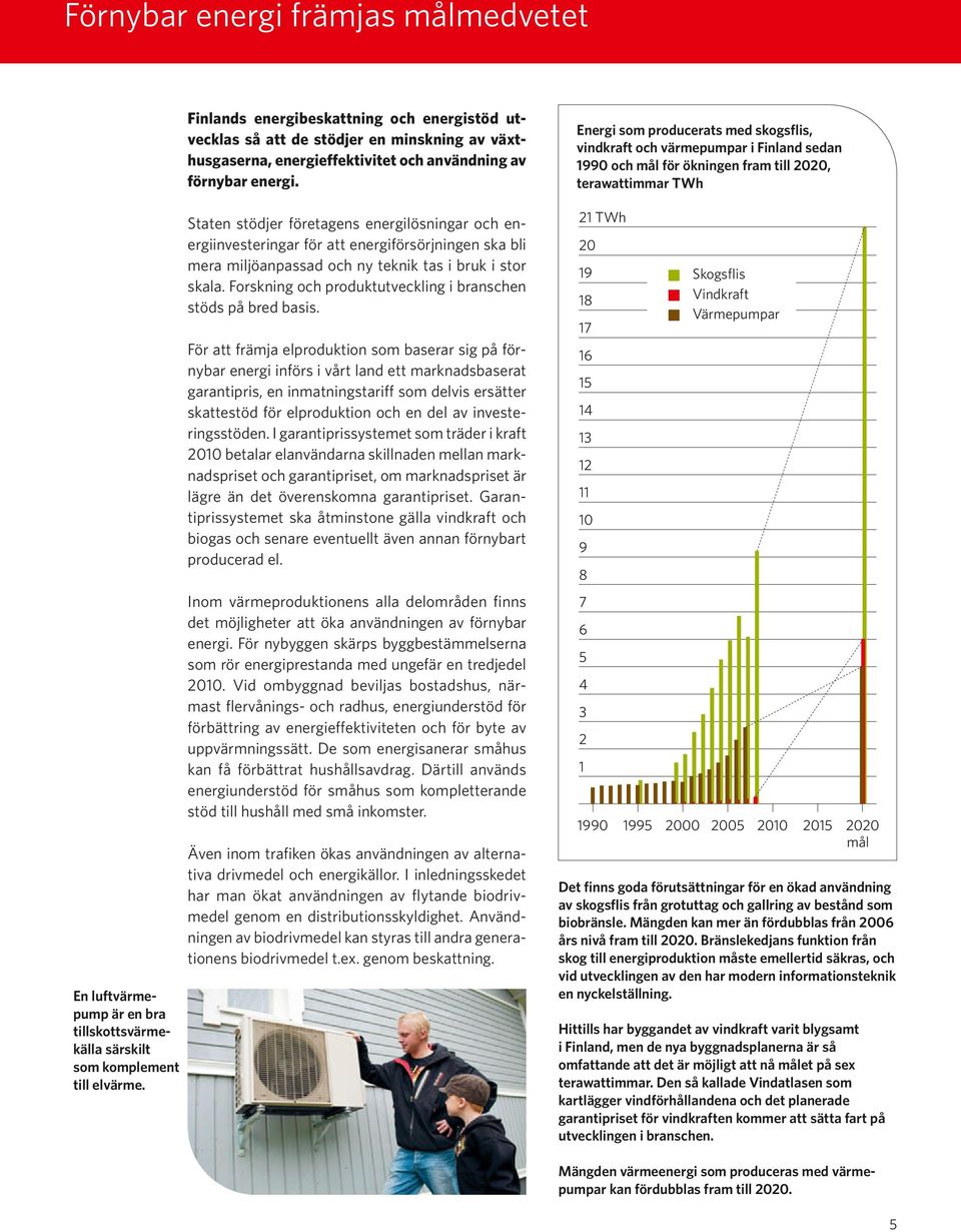 Staten stödjer företagens energilösningar och energiinvesteringar för att energiförsörjningen ska bli mera miljöanpassad och ny teknik tas i bruk i stor skala.