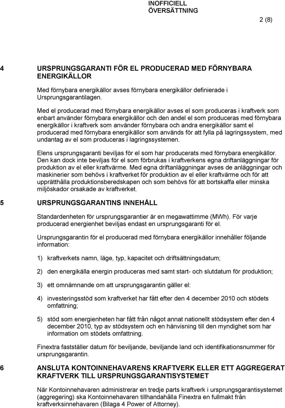 använder förnybara och andra energikällor samt el producerad med förnybara energikällor som används för att fylla på lagringssystem, med undantag av el som produceras i lagringssystemen.