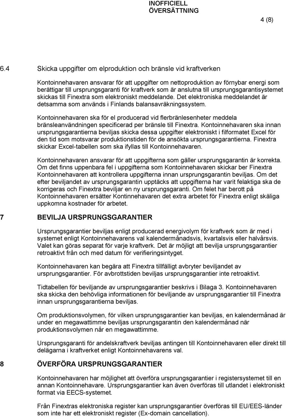 är anslutna till ursprungsgarantisystemet skickas till Finextra som elektroniskt meddelande. Det elektroniska meddelandet är detsamma som används i Finlands balansavräkningssystem.