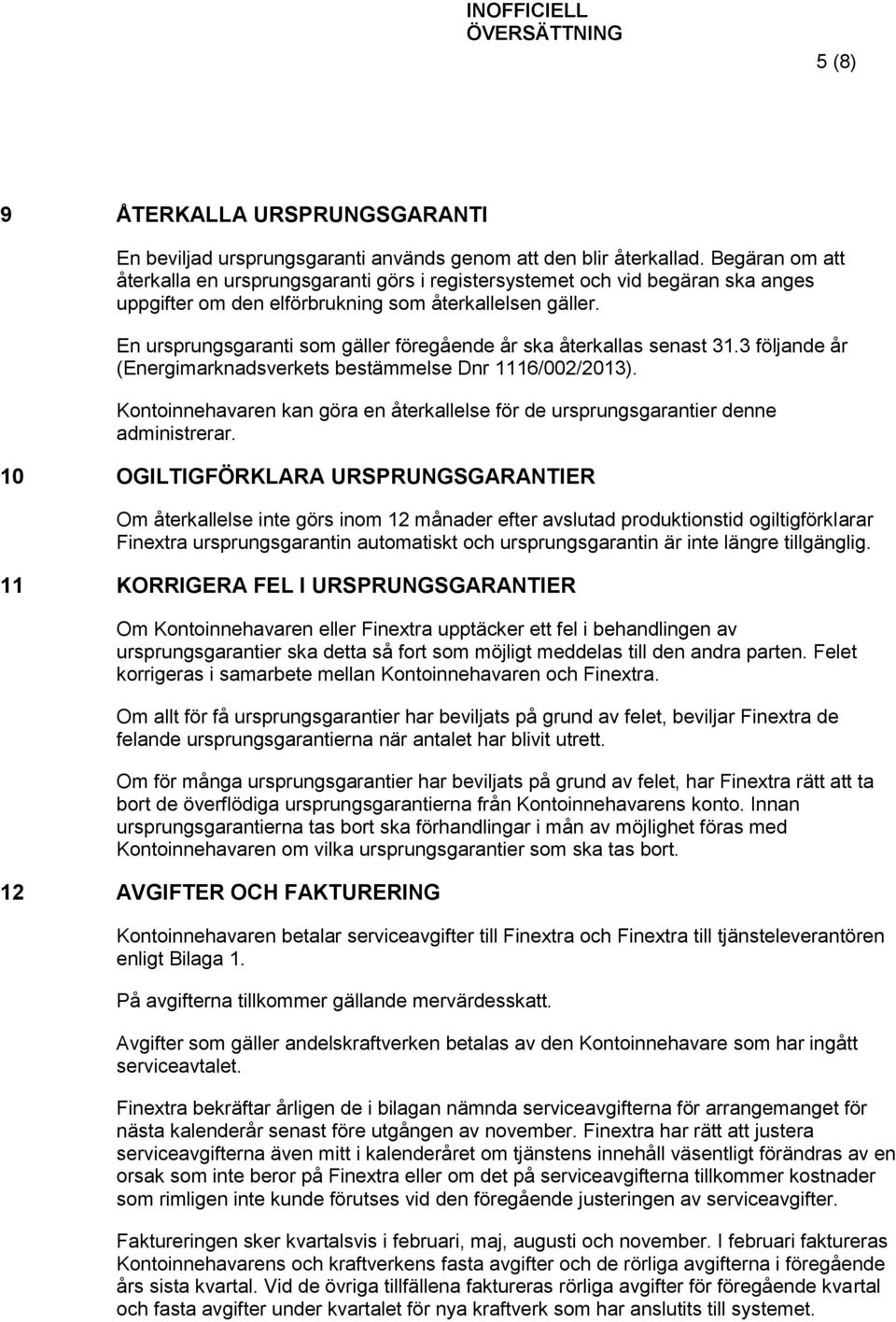 En ursprungsgaranti som gäller föregående år ska återkallas senast 31.3 följande år (Energimarknadsverkets bestämmelse Dnr 1116/002/2013).