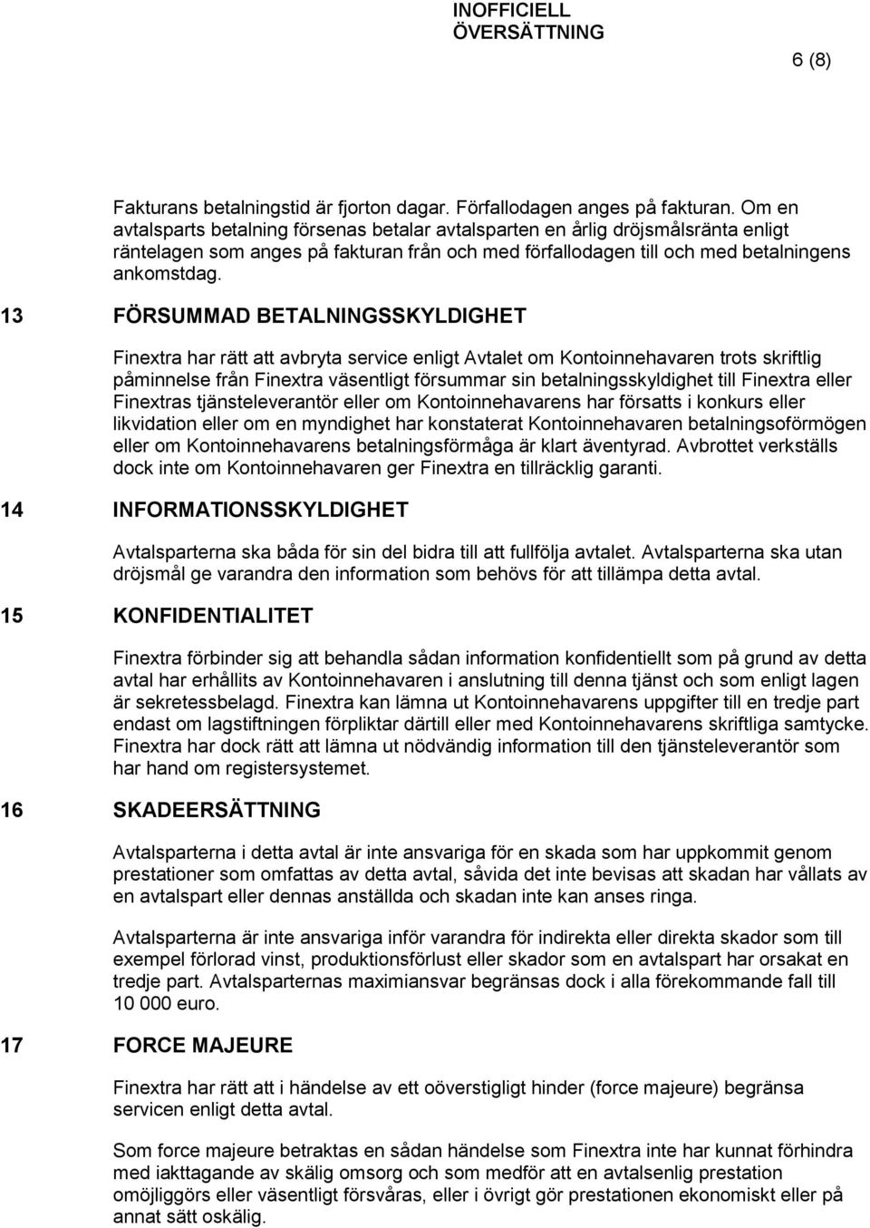 13 FÖRSUMMAD BETALNINGSSKYLDIGHET Finextra har rätt att avbryta service enligt Avtalet om Kontoinnehavaren trots skriftlig påminnelse från Finextra väsentligt försummar sin betalningsskyldighet till