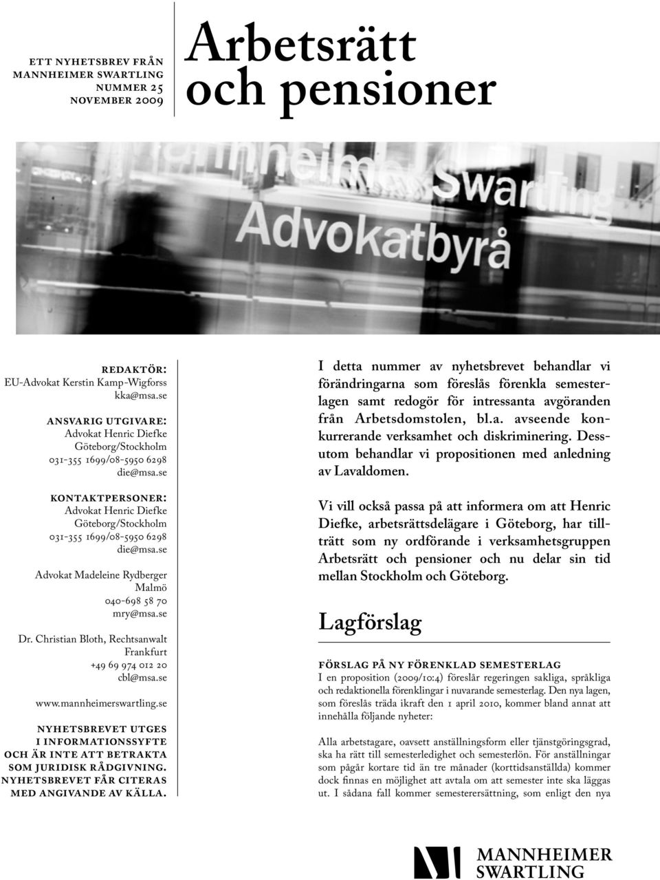 se Advokat Madeleine Rydberger Malmö 040-698 58 70 mry@msa.se Dr. Christian Bloth, Rechtsanwalt Frankfurt +49 69 974 012 20 cbl@msa.se www.mannheimerswartling.