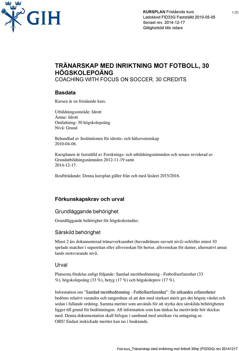 Kursplanen är fastställd av Forsknings- och utbildningsnämnden och senare reviderad av Grundutbildningsnämnden 2012-11-19 samt 2014-12-17.