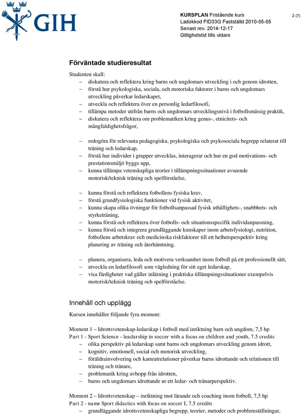 diskutera och reflektera om problematiken kring genus-, etnicitets- och mångfaldighetsfrågor, redogöra för relevanta pedagogiska, psykologiska och psykosociala begrepp relaterat till träning och