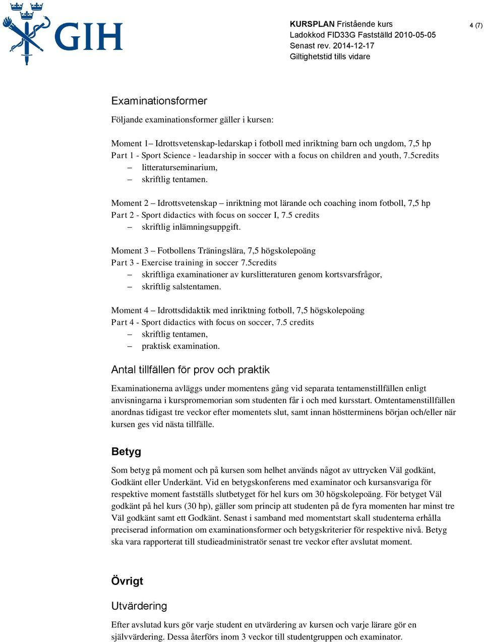 Moment 2 Idrottsvetenskap inriktning mot lärande och coaching inom fotboll, 7,5 hp Part 2 - Sport didactics with focus on soccer I, 7.5 credits skriftlig inlämningsuppgift.